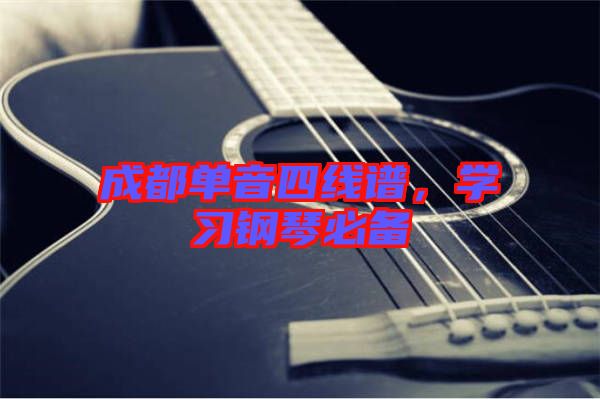 成都單音四線譜，學(xué)習(xí)鋼琴必備