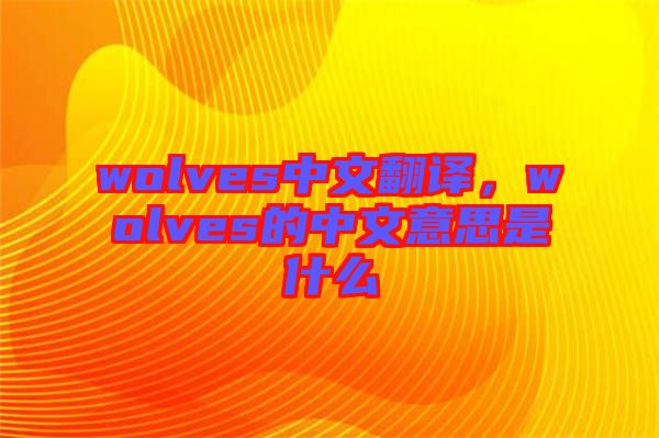 wolves中文翻譯，wolves的中文意思是什么