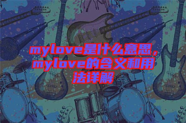 mylove是什么意思，mylove的含義和用法詳解