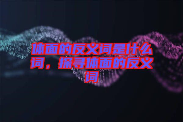 體面的反義詞是什么詞，探尋體面的反義詞
