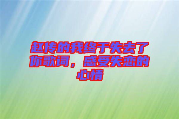趙傳的我終于失去了你歌詞，感受失戀的心情
