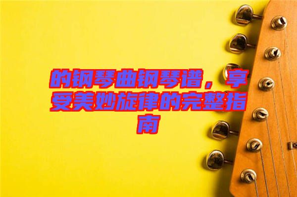 的鋼琴曲鋼琴譜，享受美妙旋律的完整指南