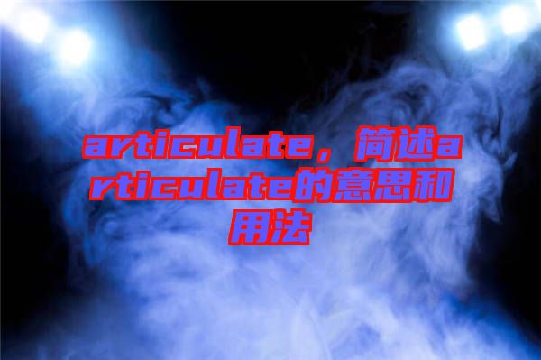 articulate，簡述articulate的意思和用法