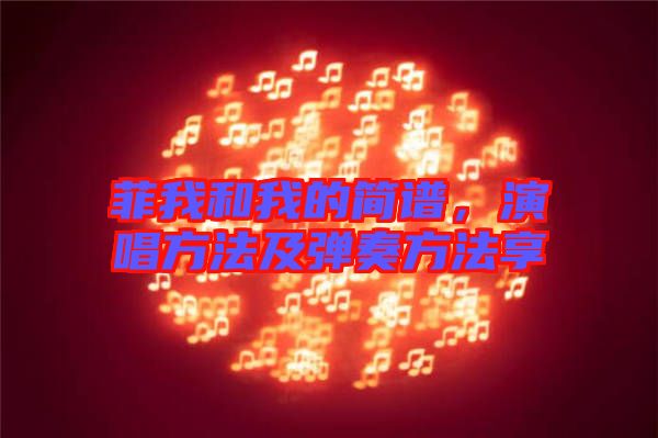 菲我和我的簡譜，演唱方法及彈奏方法享