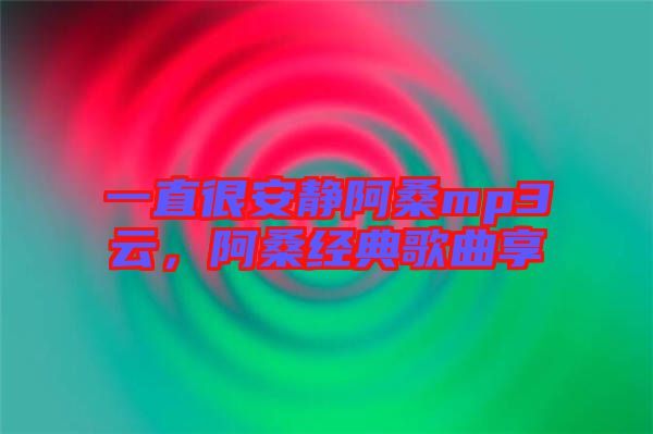 一直很安靜阿桑mp3云，阿桑經典歌曲享