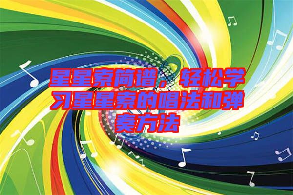 星星索簡譜，輕松學(xué)習(xí)星星索的唱法和彈奏方法