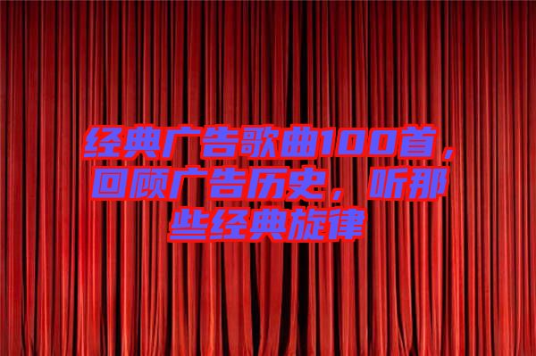 經典廣告歌曲100首，回顧廣告歷史，聽那些經典旋律