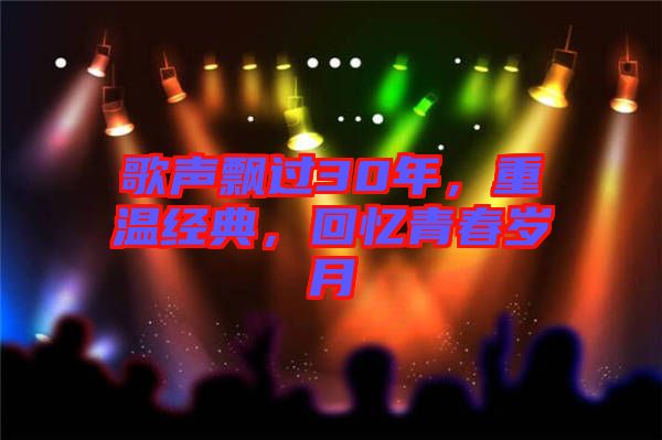 歌聲飄過30年，重溫經典，回憶青春歲月