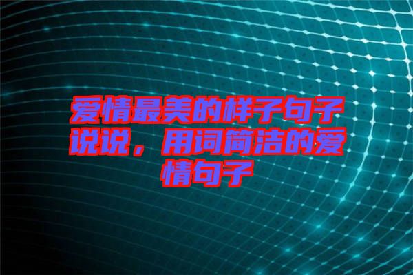 愛情最美的樣子句子說說，用詞簡潔的愛情句子