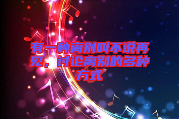 有一種離別叫不說再見，討論離別的多種方式