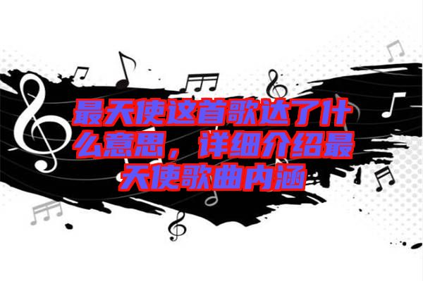 最天使這首歌達了什么意思，詳細介紹最天使歌曲內(nèi)涵