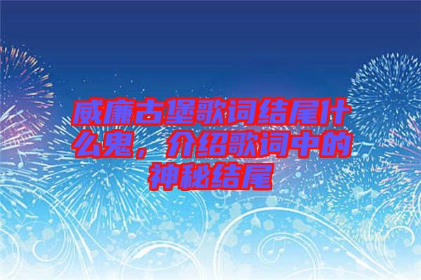 威廉古堡歌詞結(jié)尾什么鬼，介紹歌詞中的神秘結(jié)尾