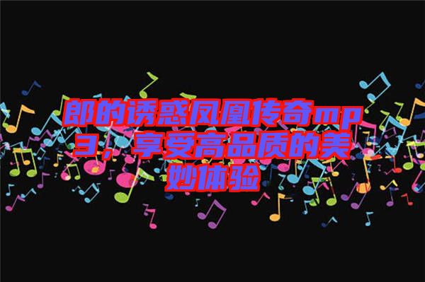 郎的誘惑鳳凰傳奇mp3，享受高品質(zhì)的美妙體驗(yàn)