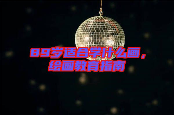 89歲適合學(xué)什么畫(huà)，繪畫(huà)教育指南