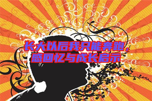 長大以后我只能奔跑，感回憶與成長啟示
