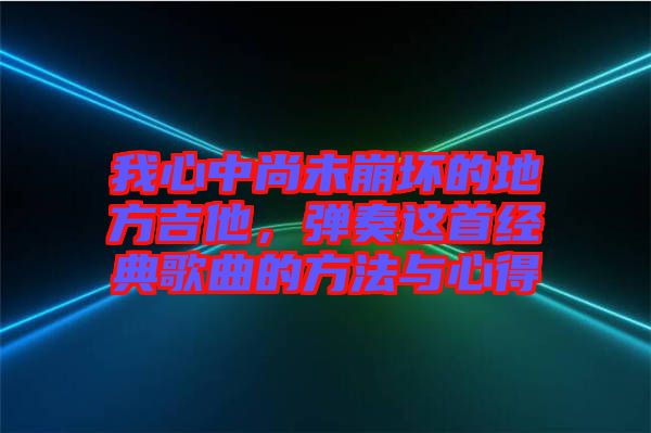 我心中尚未崩壞的地方吉他，彈奏這首經(jīng)典歌曲的方法與心得