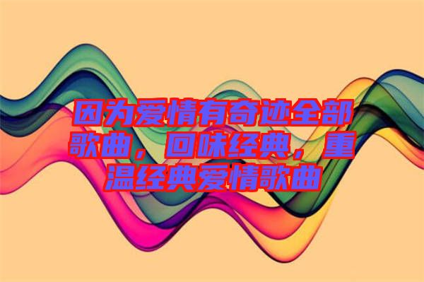 因為愛情有奇跡全部歌曲，回味經典，重溫經典愛情歌曲