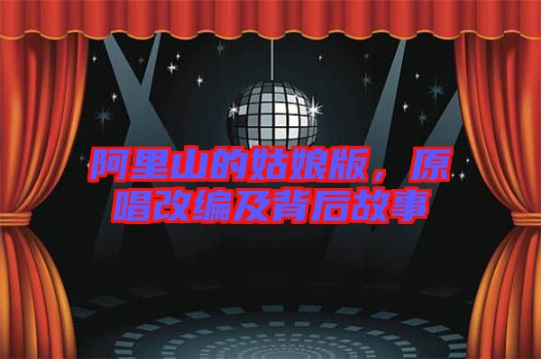 阿里山的姑娘版，原唱改編及背后故事