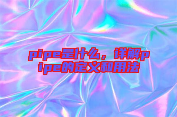 pipe是什么，詳解pipe的定義和用法