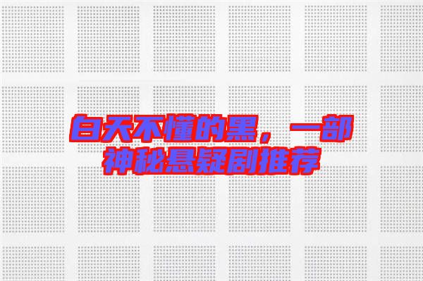 白天不懂的黑，一部神秘懸疑劇推薦