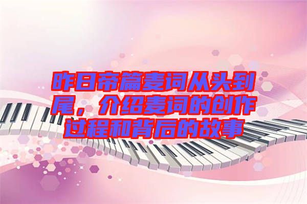 昨日帝篇麥詞從頭到尾，介紹麥詞的創(chuàng)作過程和背后的故事