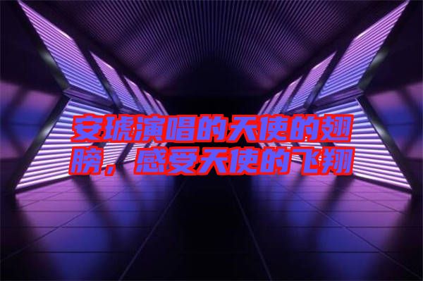 安琥演唱的天使的翅膀，感受天使的飛翔