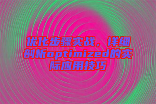 優化步驟實戰，詳細剖析optimized的實際應用技巧