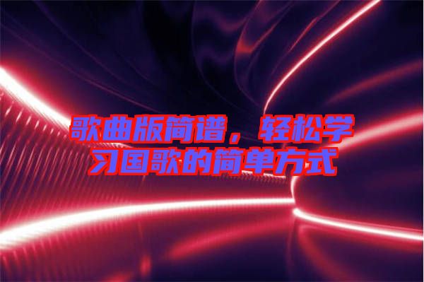 歌曲版簡譜，輕松學習國歌的簡單方式