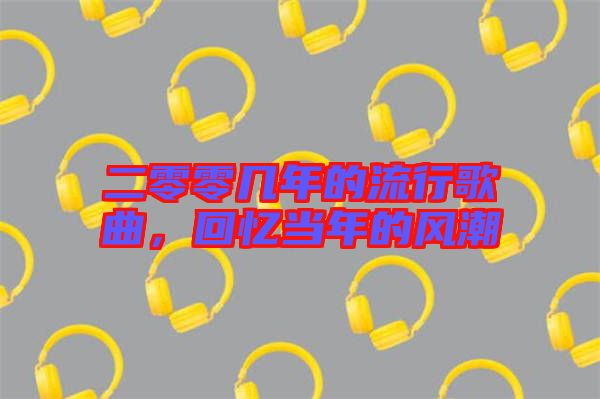 二零零幾年的流行歌曲，回憶當年的風潮