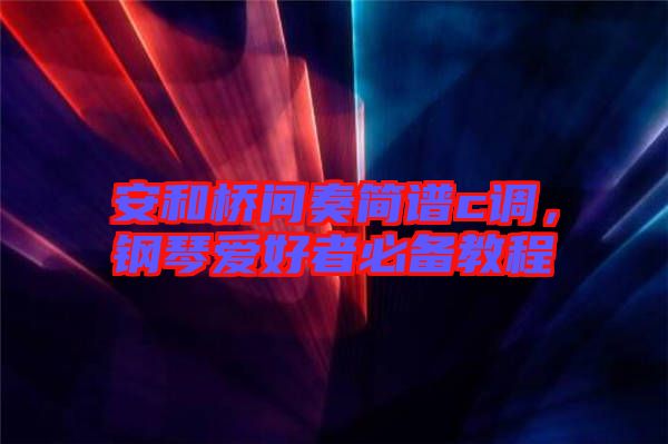 安和橋間奏簡譜c調，鋼琴愛好者必備教程