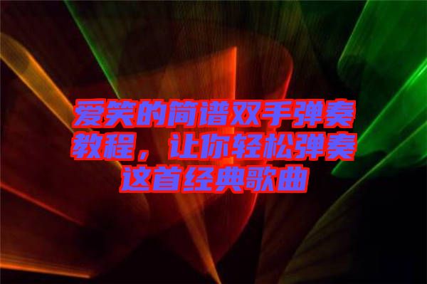 愛笑的簡譜雙手彈奏教程，讓你輕松彈奏這首經典歌曲