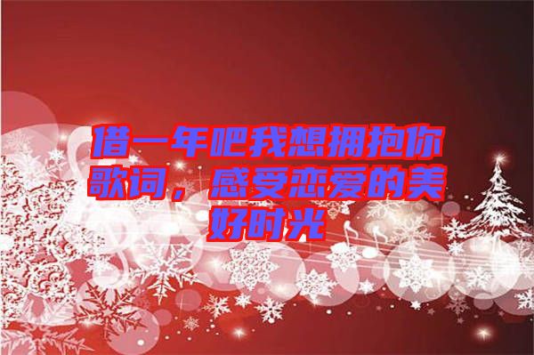 借一年吧我想擁抱你歌詞，感受戀愛的美好時光