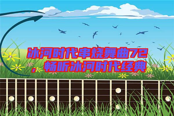 冰河時代串燒舞曲72，暢聽冰河時代經典
