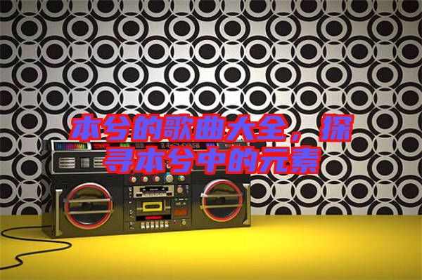 本兮的歌曲大全，探尋本兮中的元素