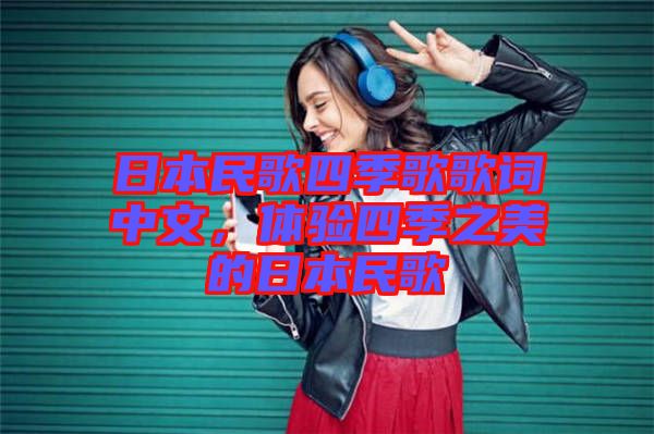 日本民歌四季歌歌詞中文，體驗(yàn)四季之美的日本民歌