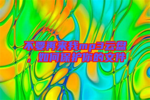 不要再來我mp3云盤，如何保護(hù)你的文件