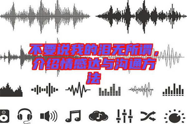 不要說我的淚無所謂，介紹情感達與溝通方法