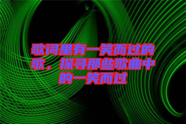 歌詞里有一笑而過的歌，探尋那些歌曲中的一笑而過