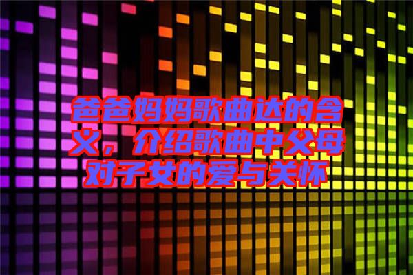 爸爸媽媽歌曲達的含義，介紹歌曲中父母對子女的愛與關懷