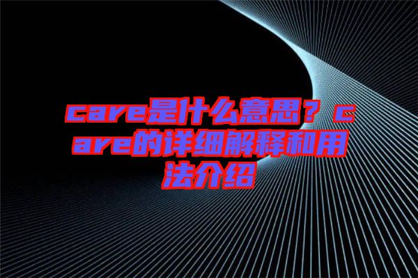care是什么意思？care的詳細(xì)解釋和用法介紹