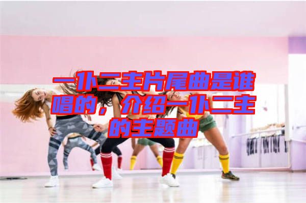 一仆二主片尾曲是誰唱的，介紹一仆二主的主題曲