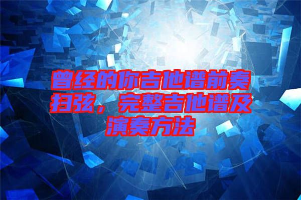 曾經的你吉他譜前奏掃弦，完整吉他譜及演奏方法