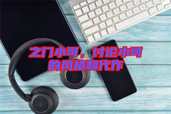 之門小可，討論小可的風格和代作