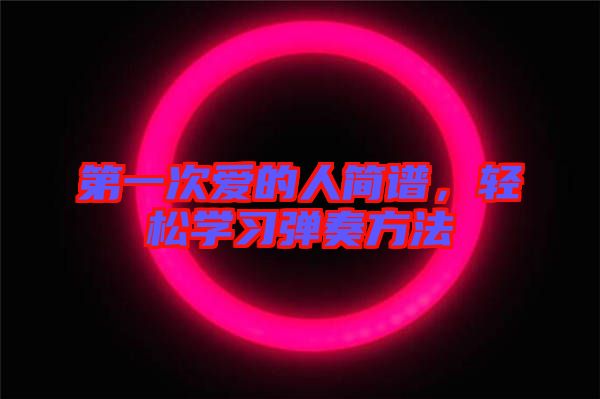 第一次愛的人簡譜，輕松學習彈奏方法