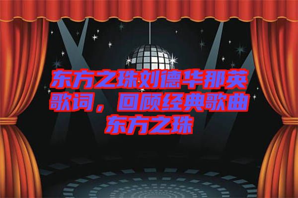 東方之珠劉德華那英歌詞，回顧經(jīng)典歌曲東方之珠