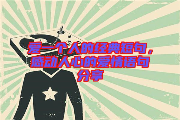 愛一個人的經典短句，感動人心的愛情語句分享
