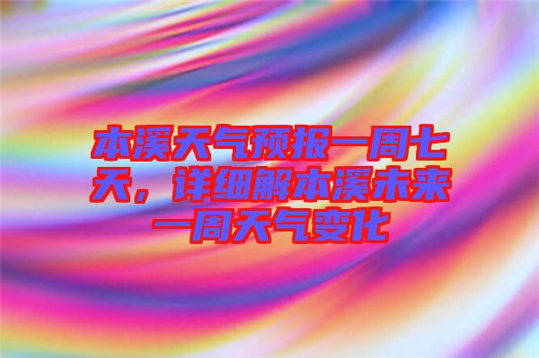 本溪天氣預(yù)報(bào)一周七天，詳細(xì)解本溪未來(lái)一周天氣變化