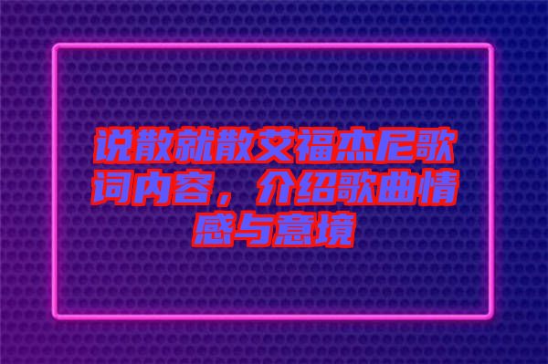說散就散艾福杰尼歌詞內容，介紹歌曲情感與意境