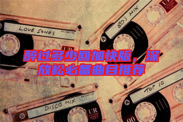 醉過多少回加快版，深放松必備曲目推薦