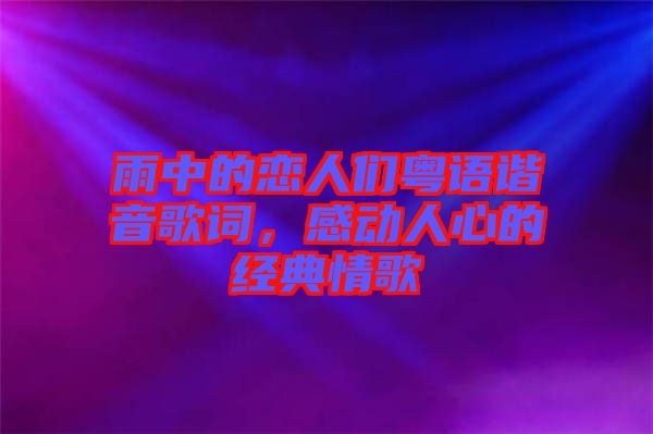 雨中的戀人們粵語諧音歌詞，感動人心的經典情歌